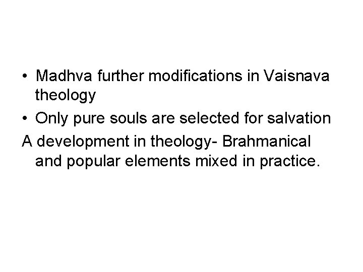  • Madhva further modifications in Vaisnava theology • Only pure souls are selected