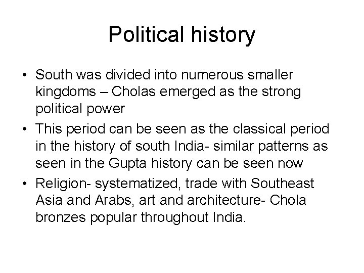Political history • South was divided into numerous smaller kingdoms – Cholas emerged as
