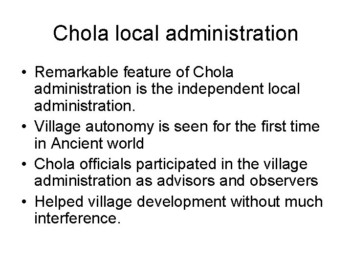 Chola local administration • Remarkable feature of Chola administration is the independent local administration.
