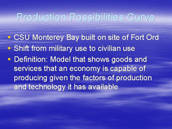 Production Possibilities Curve § § § CSU Monterey Bay built on site of Fort