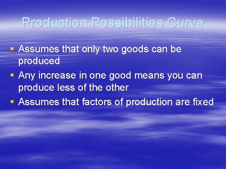 Production Possibilities Curve § Assumes that only two goods can be produced § Any