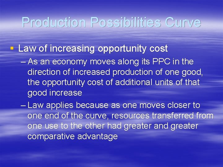 Production Possibilities Curve § Law of increasing opportunity cost – As an economy moves