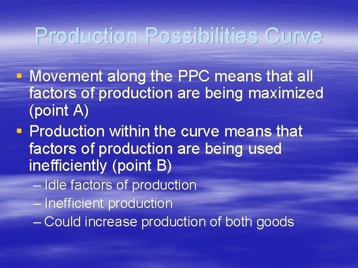 Production Possibilities Curve § Movement along the PPC means that all factors of production