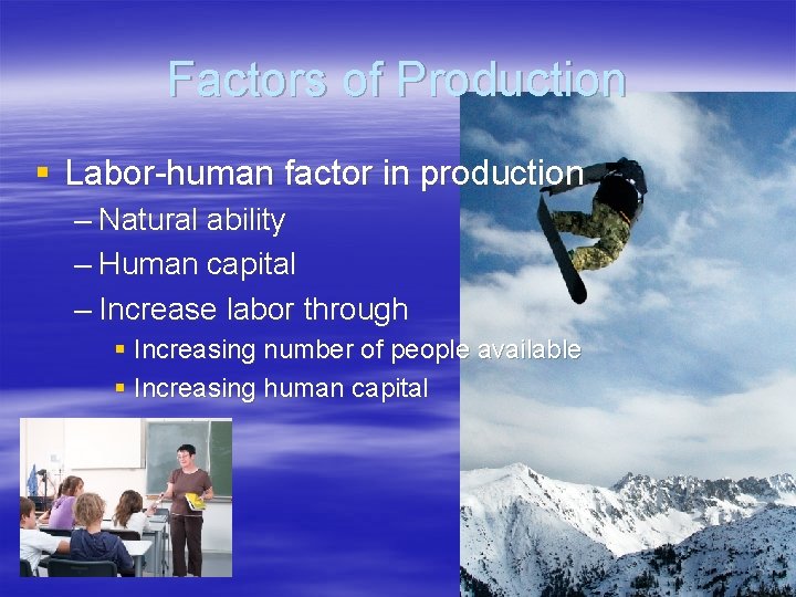 Factors of Production § Labor-human factor in production – Natural ability – Human capital