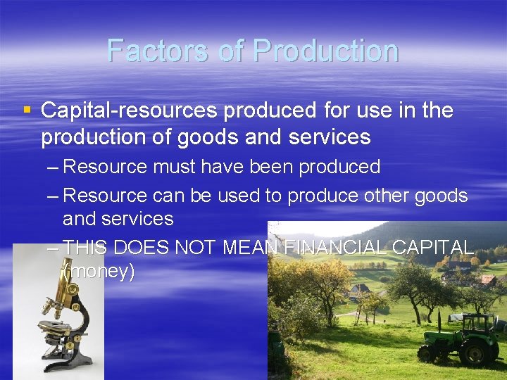 Factors of Production § Capital-resources produced for use in the production of goods and