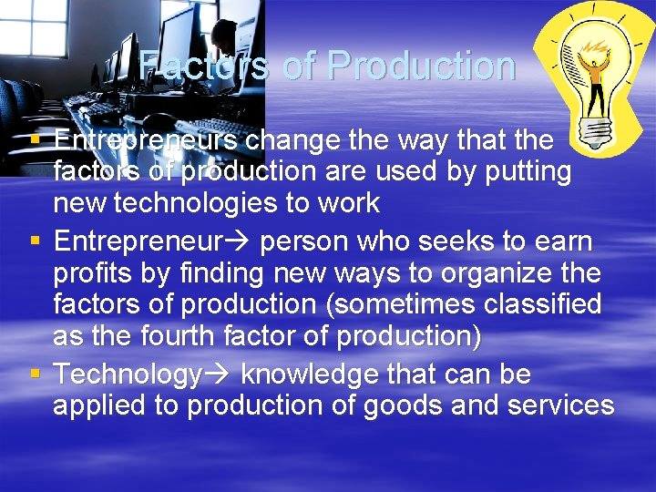 Factors of Production § Entrepreneurs change the way that the factors of production are