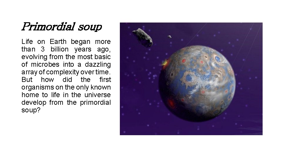 Primordial soup Life on Earth began more than 3 billion years ago, evolving from Primordial soup Life on Earth began more than 3 billion years ago, evolving from