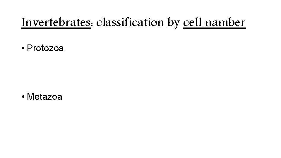 Invertebrates: classification by cell namber • Protozoa • Metazoa Invertebrates: classification by cell namber • Protozoa • Metazoa