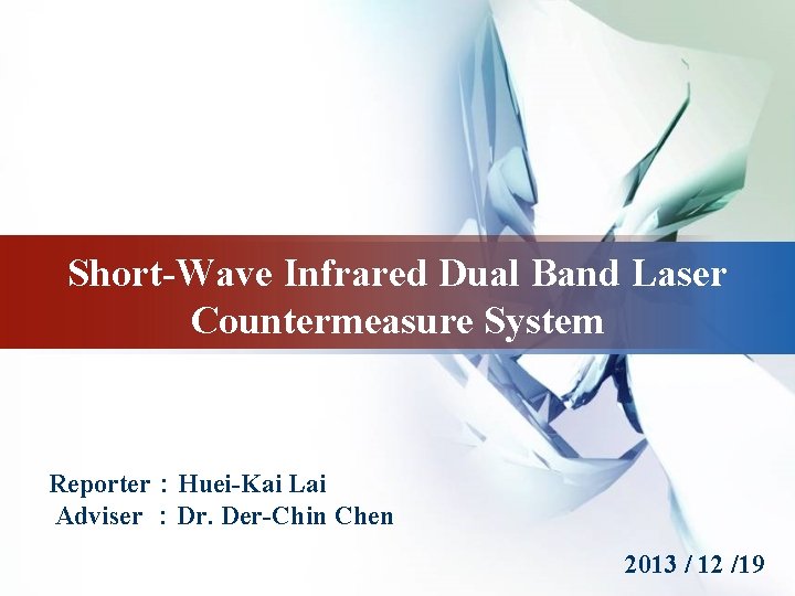 Short-Wave Infrared Dual Band Laser Countermeasure System Reporter：Huei-Kai Lai Adviser ：Dr. Der-Chin Chen 2013