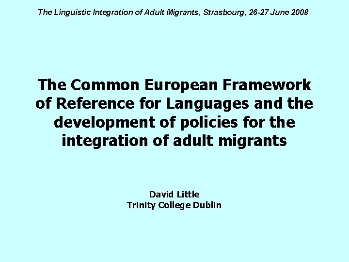 The Linguistic Integration of Adult Migrants, Strasbourg, 26 -27 June 2008 The Common European