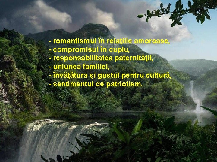 - romantismul în relaţiile amoroase, - compromisul în cuplu, - responsabilitatea paternităţii, - uniunea