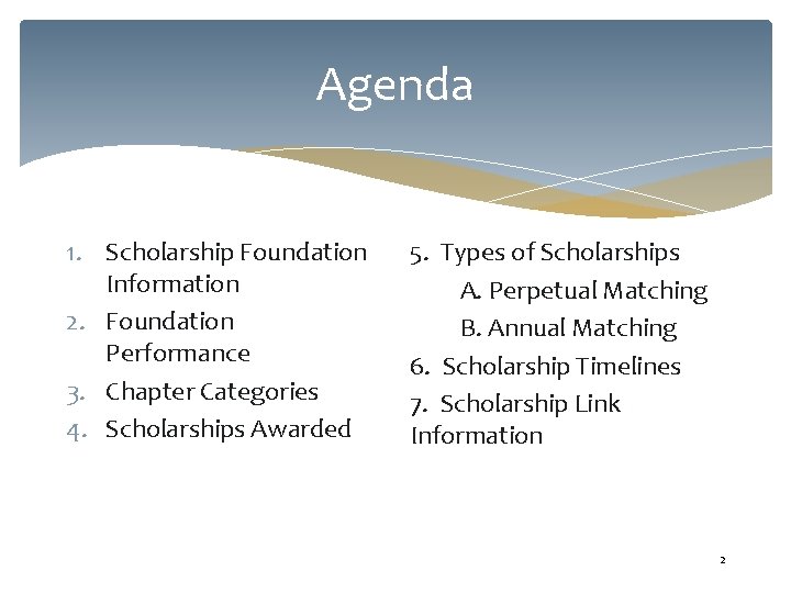 Agenda 1. Scholarship Foundation Information 2. Foundation Performance 3. Chapter Categories 4. Scholarships Awarded Agenda 1. Scholarship Foundation Information 2. Foundation Performance 3. Chapter Categories 4. Scholarships Awarded