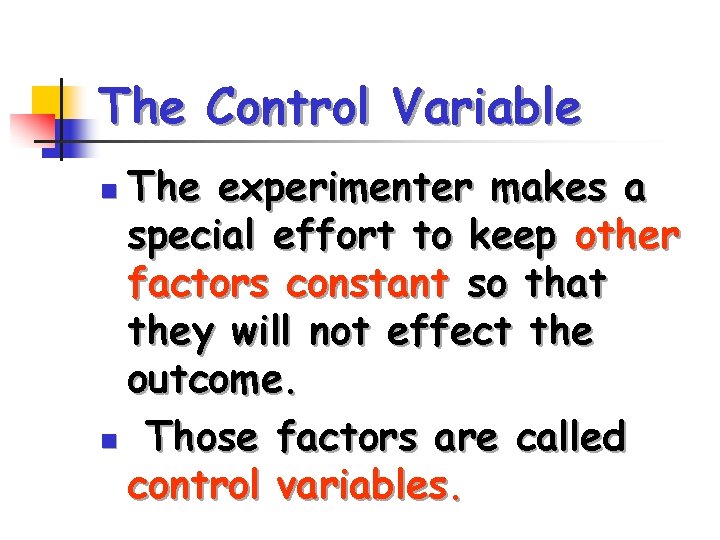 The Control Variable The experimenter makes a special effort to keep other factors constant The Control Variable The experimenter makes a special effort to keep other factors constant