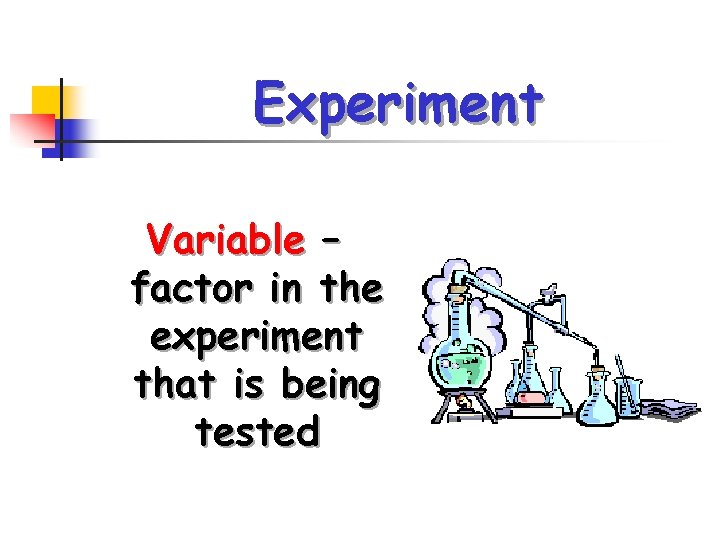 Experiment Variable – factor in the experiment that is being tested Experiment Variable – factor in the experiment that is being tested