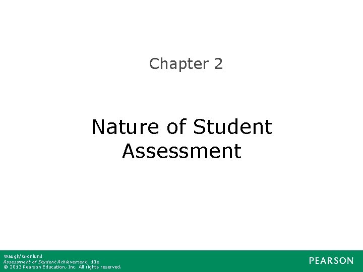 Chapter 2 Nature of Student Assessment Waugh/Gronlund Assessment of Student Achievement, 10 e ©