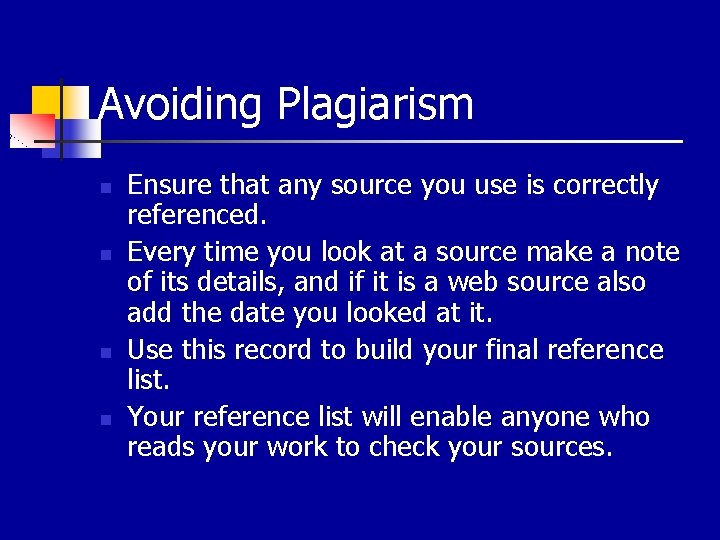 Avoiding Plagiarism n n Ensure that any source you use is correctly referenced. Every