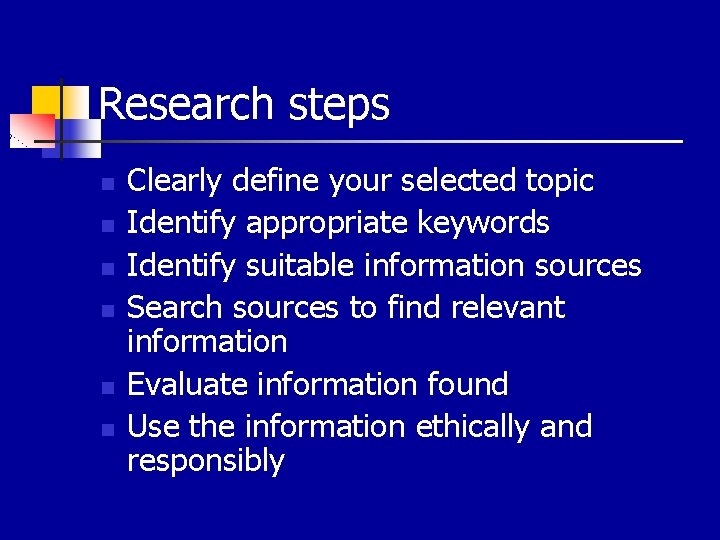 Research steps n n n Clearly define your selected topic Identify appropriate keywords Identify