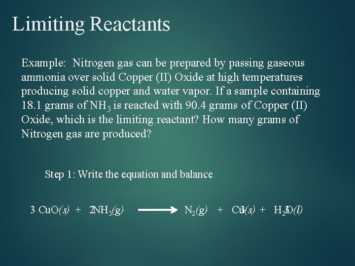 Limiting Reactants Example: Nitrogen gas can be prepared by passing gaseous ammonia over solid Limiting Reactants Example: Nitrogen gas can be prepared by passing gaseous ammonia over solid