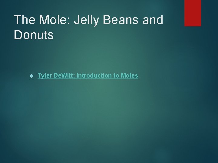 The Mole: Jelly Beans and Donuts Tyler De. Witt: Introduction to Moles The Mole: Jelly Beans and Donuts Tyler De. Witt: Introduction to Moles