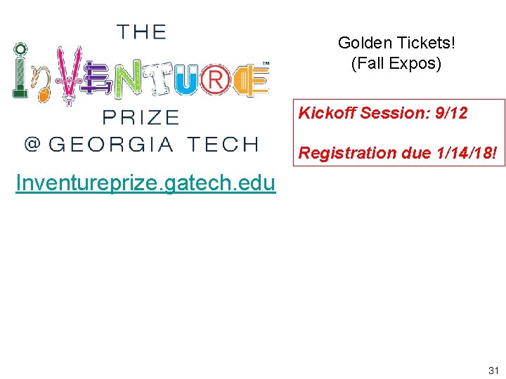 Golden Tickets! (Fall Expos) Kickoff Session: 9/12 Registration due 1/14/18! Inventureprize. gatech. edu 31