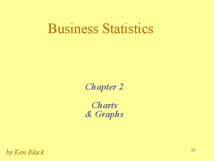 Business Statistics Chapter 2 Charts & Graphs by Ken Black SP 
