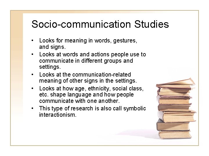 Socio-communication Studies • Looks for meaning in words, gestures, and signs. • Looks at