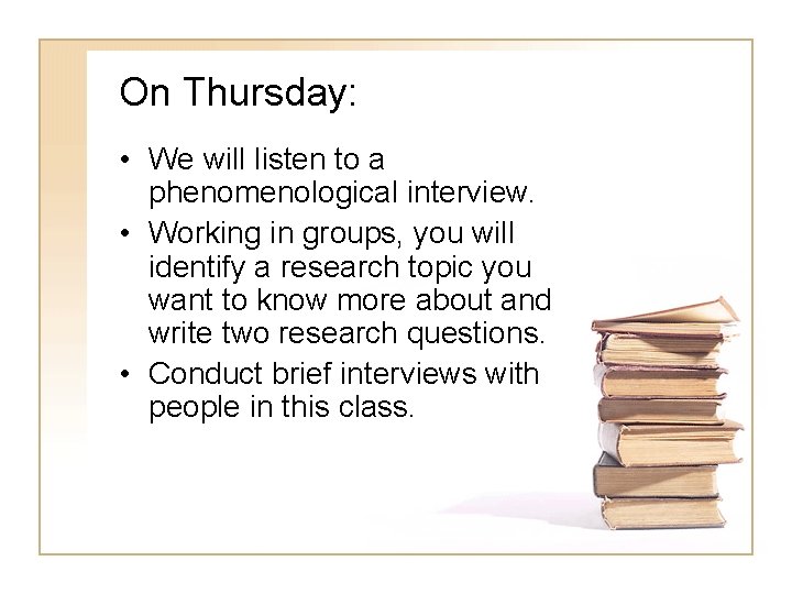 On Thursday: • We will listen to a phenomenological interview. • Working in groups,