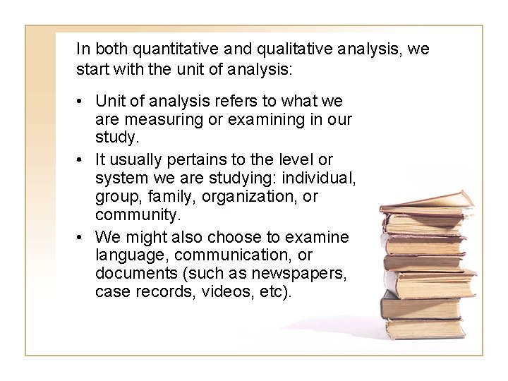 In both quantitative and qualitative analysis, we start with the unit of analysis: •