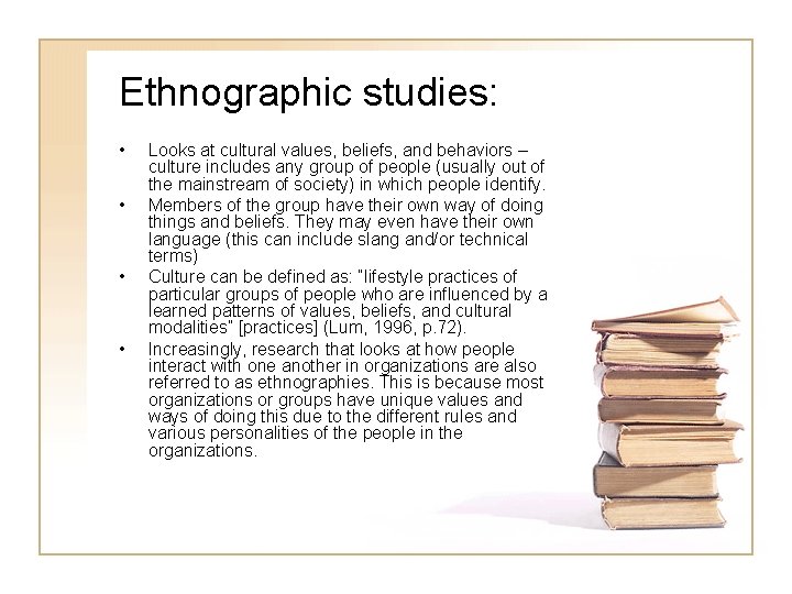 Ethnographic studies: • • Looks at cultural values, beliefs, and behaviors – culture includes