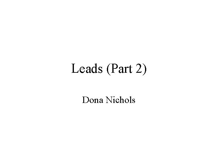 Leads (Part 2) Dona Nichols 