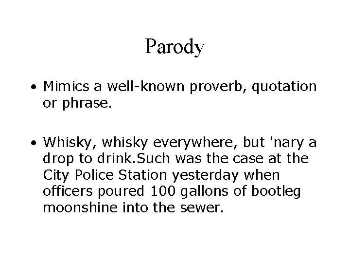 Parody • Mimics a well-known proverb, quotation or phrase. • Whisky, whisky everywhere, but