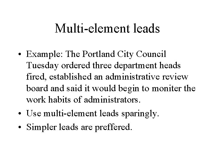 Multi-element leads • Example: The Portland City Council Tuesday ordered three department heads fired,