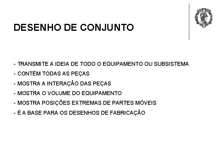 DESENHO DE CONJUNTO - TRANSMITE A IDEIA DE TODO O EQUIPAMENTO OU SUBSISTEMA -