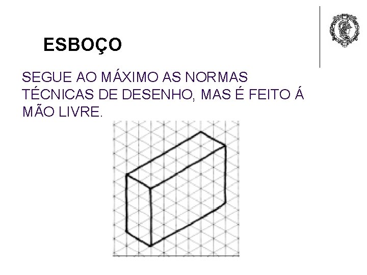 ESBOÇO SEGUE AO MÁXIMO AS NORMAS TÉCNICAS DE DESENHO, MAS É FEITO Á MÃO