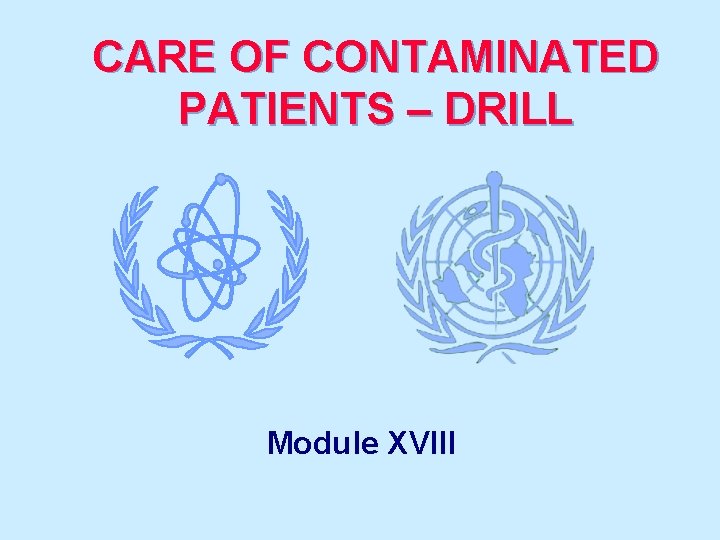 CARE OF CONTAMINATED PATIENTS – DRILL Module XVIII 