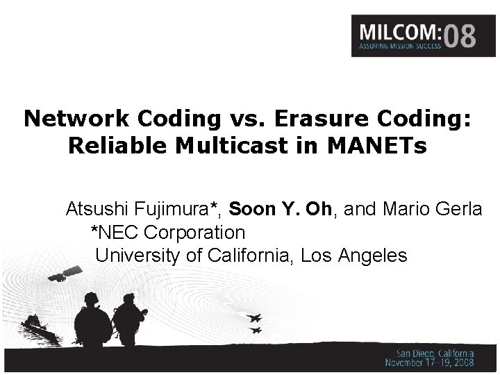 Network Coding vs. Erasure Coding: Reliable Multicast in MANETs Atsushi Fujimura*, Soon Y. Oh,