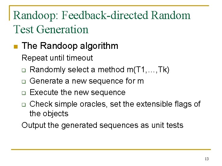 Randoop: Feedback-directed Random Test Generation n The Randoop algorithm Repeat until timeout q Randomly