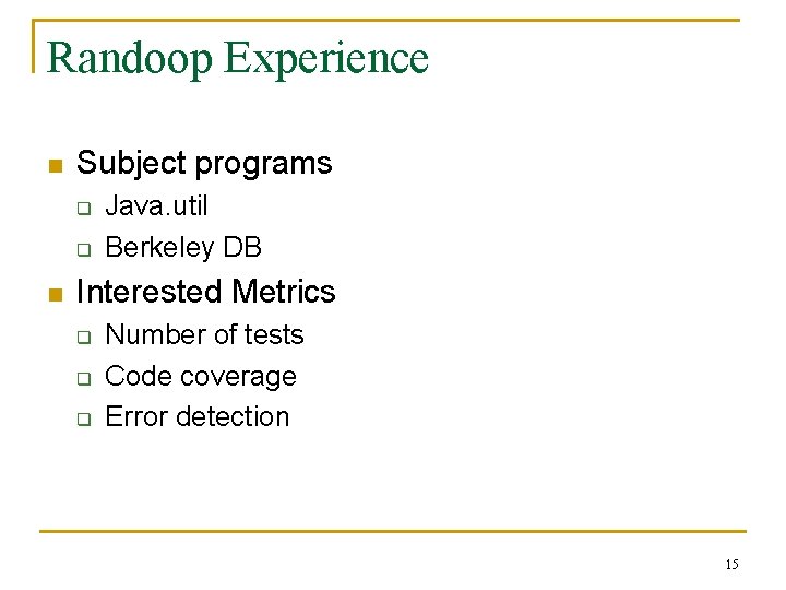 Randoop Experience n Subject programs q q n Java. util Berkeley DB Interested Metrics