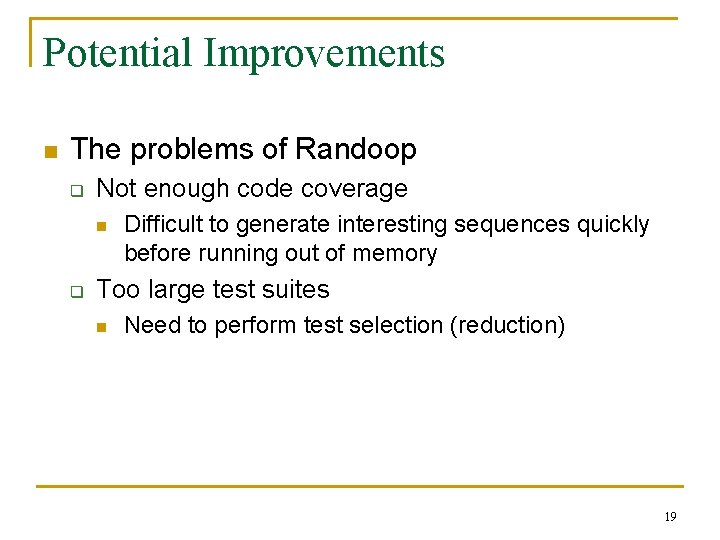 Potential Improvements n The problems of Randoop q Not enough code coverage n q