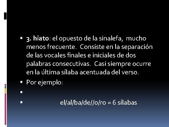  3. hiato: el opuesto de la sinalefa, mucho menos frecuente. Consiste en la