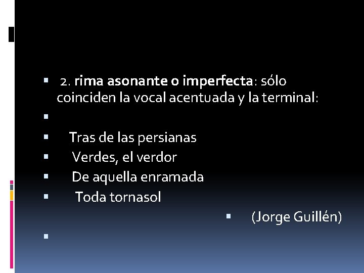  2. rima asonante o imperfecta: sólo coinciden la vocal acentuada y la terminal: