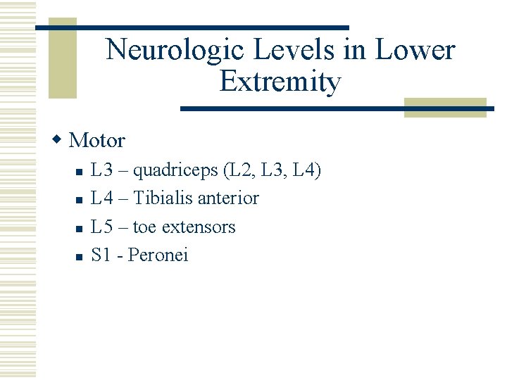 Neurologic Levels in Lower Extremity w Motor n n L 3 – quadriceps (L