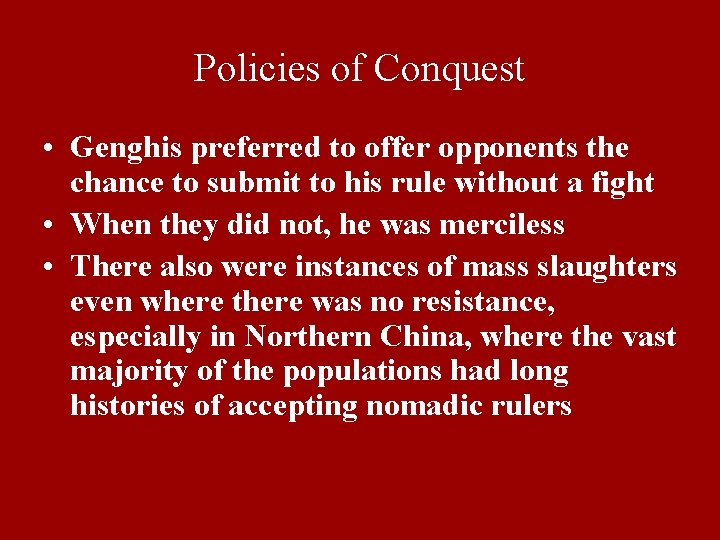 Policies of Conquest • Genghis preferred to offer opponents the chance to submit to