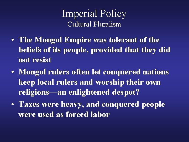 Imperial Policy Cultural Pluralism • The Mongol Empire was tolerant of the beliefs of