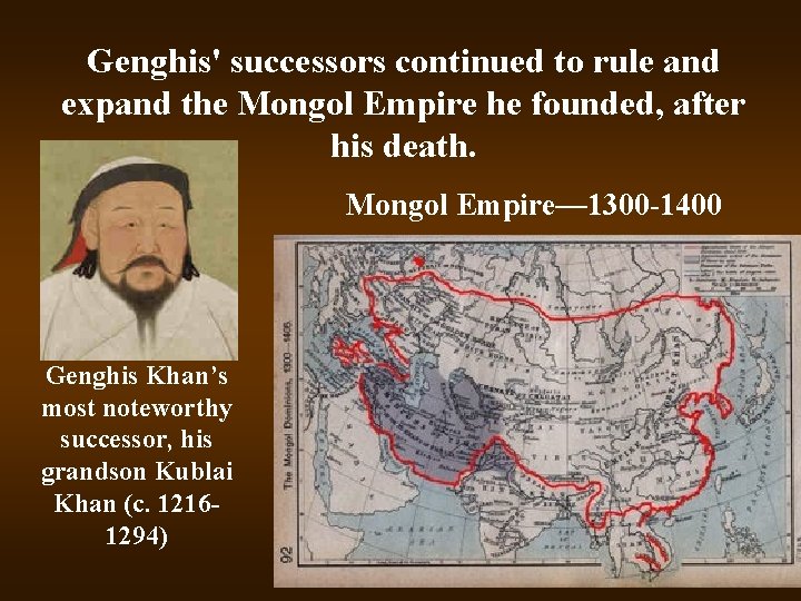 Genghis' successors continued to rule and expand the Mongol Empire he founded, after his