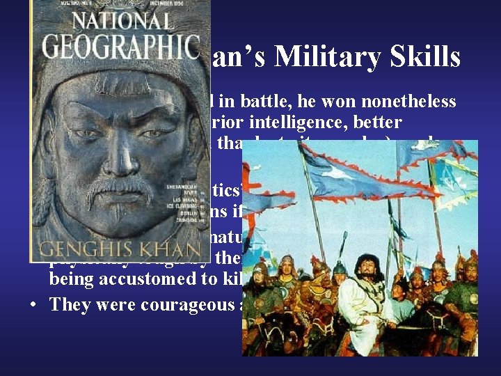 Genghis Khan’s Military Skills • Often outnumbered in battle, he won nonetheless through use