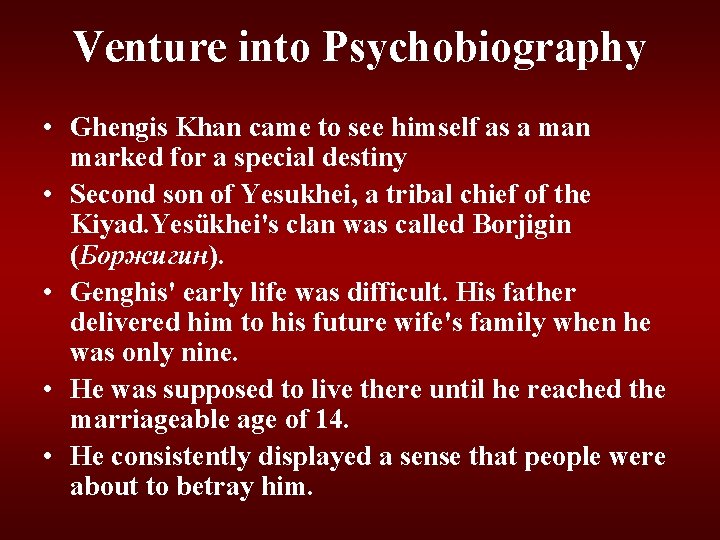 Venture into Psychobiography • Ghengis Khan came to see himself as a man marked