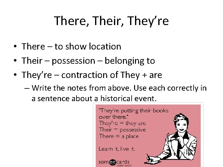 There, Their, They’re • There – to show location • Their – possession –