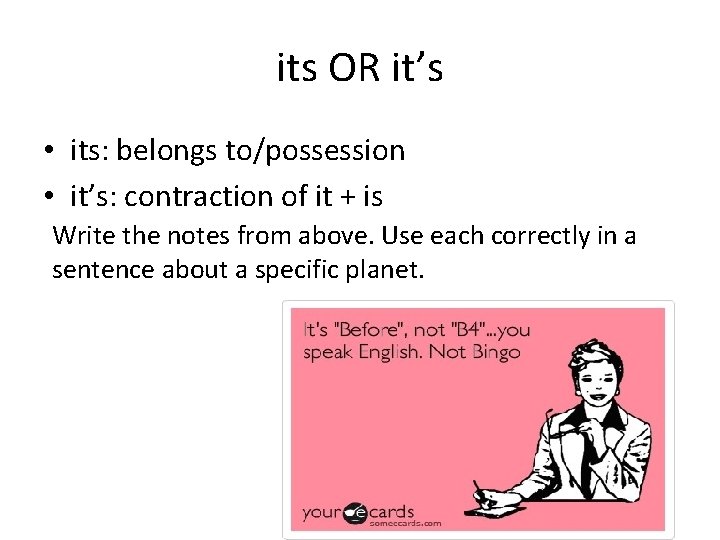 its OR it’s • its: belongs to/possession • it’s: contraction of it + is