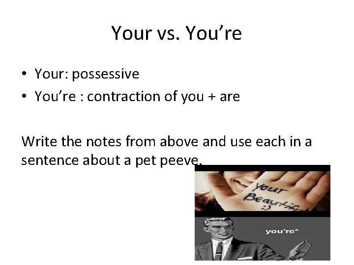 Your vs. You’re • Your: possessive • You’re : contraction of you + are